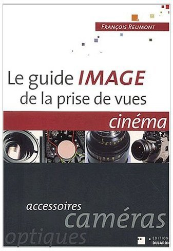 Le guide image de la prise de vues, cinéma : accessoires, caméras, optiques