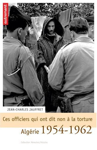 Ces officiers qui ont dit non à la torture : Algérie 1954-1962