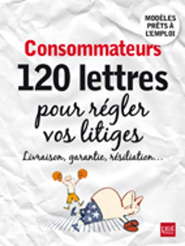 Consommateurs : 120 lettres pour régler vos litiges : livraison, garantie, résiliation...