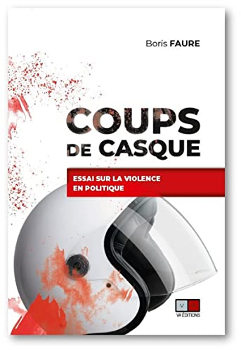 Coups de casque : essai sur la violence en politique