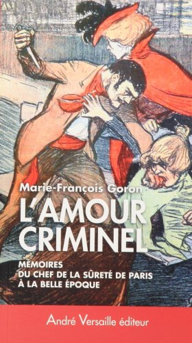L'amour criminel : mémoires du chef de la Sûreté de Paris à la Belle Epoque
