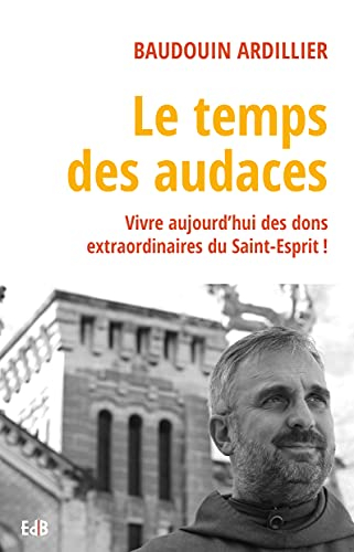 Le temps des audaces : vivre aujourd'hui des dons extraordinaires du Saint-Esprit !