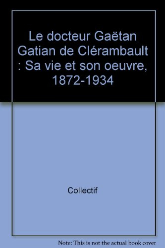 Le Docteur Gaëtan Gatian de Clérambault : sa vie et son oeuvre, 1872-1934