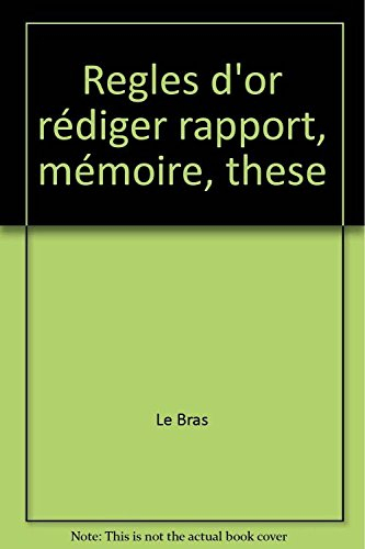 Les Règles d'or pour rédiger un rapport, un mémoire, une thèse