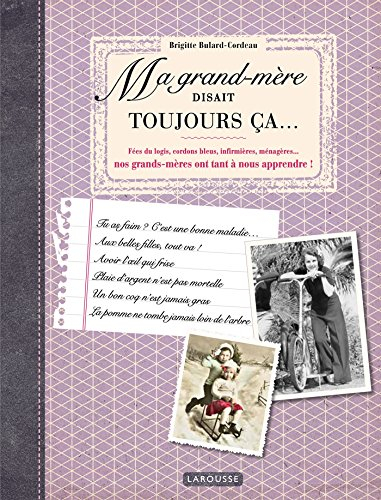 Ma grand-mère disait toujours ça... : fées du logis, cordons bleus, infirmières, ménagères... nos gr