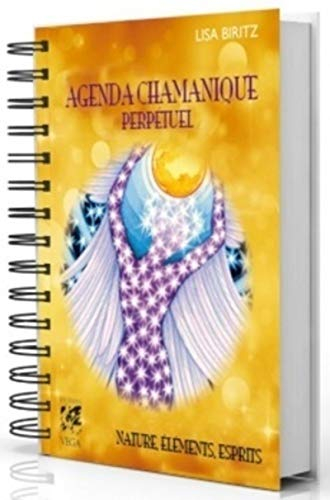 Agenda chamanique perpétuel : nature, éléments, esprits, intuition, créativité