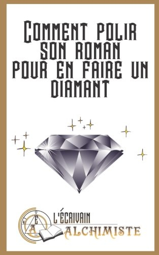 Comment polir son roman pour en faire un diamant?: Des conseils pour devenir ecrivain et ecrire un r