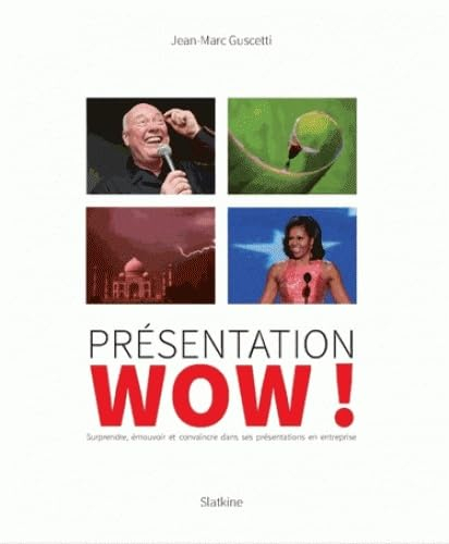 Présentation Wow ! : surprendre, émouvoir et convaincre dans ses présentations en entreprise