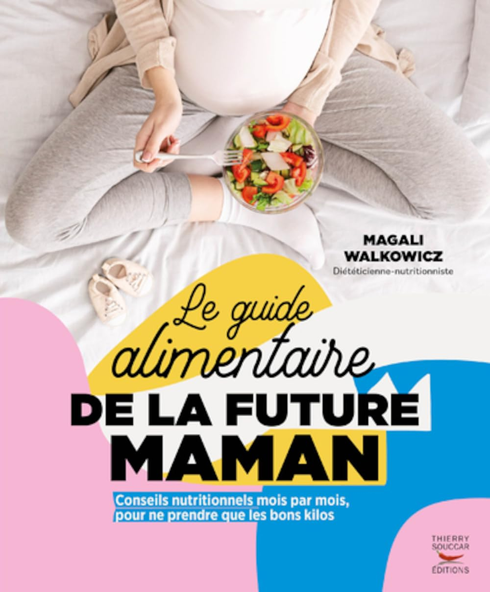 Le guide alimentaire de la future maman : conseils nutritionnels mois par mois, pour ne prendre que 