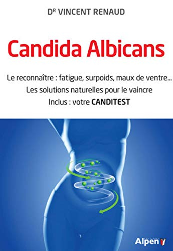 Candida albicans : le reconnaître : fatigue, surpoids, maux de ventre... les solutions naturelles po