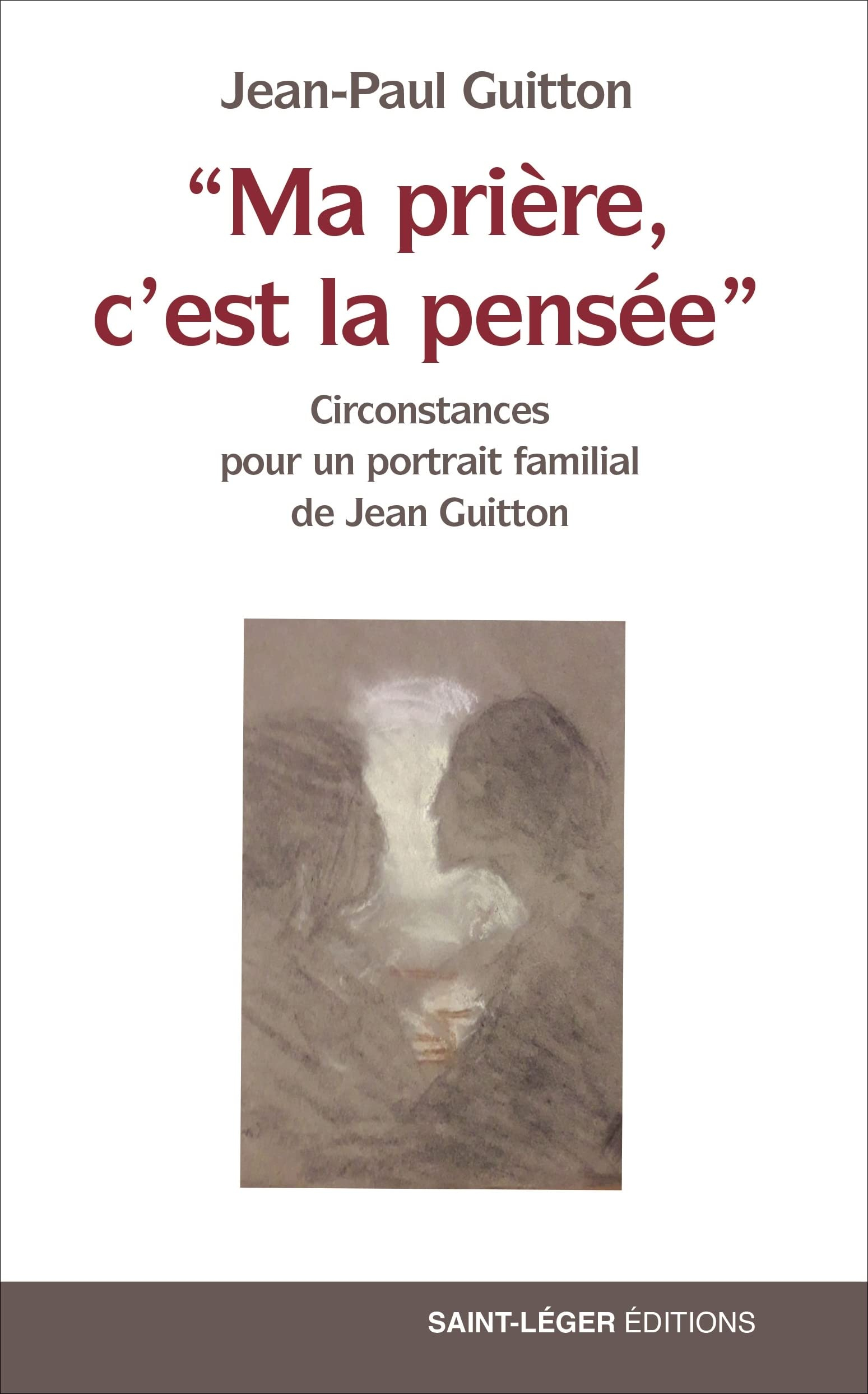 Ma prière, c'est la pensée : circonstances pour un portrait familial de Jean Guitton