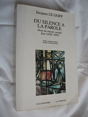 du silence a la parole - droit du travail, societe, etat (1830-1985)