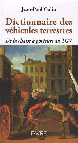 Dictionnaire des véhicules terrestres : de la chaise à porteurs au TGV