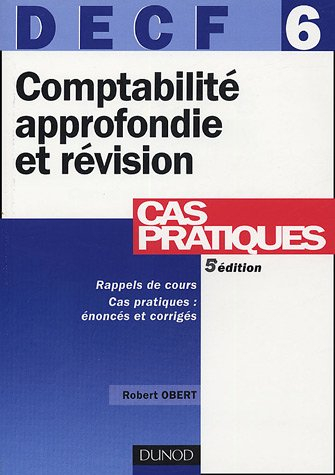 Comptabilité approfondie et révision, DECF 6 : rappels de cours, cas pratiques, énoncés et corrigés
