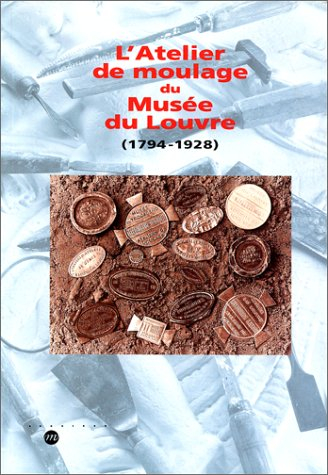 L'atelier de moulage du Musée du Louvre : 1794-1928