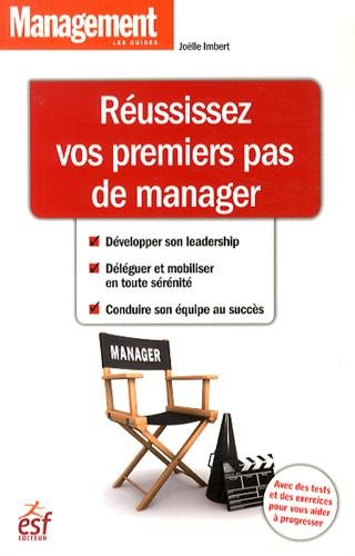Réussissez vos premiers pas de manager : développer son leadership, déléguer et mobiliser en toute s
