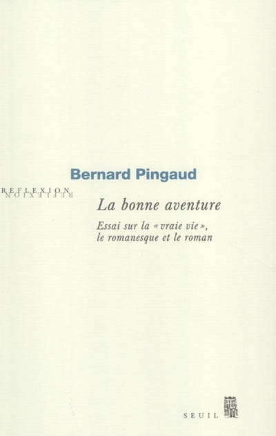 La bonne aventure : essai sur la vraie vie, le romanesque et le roman