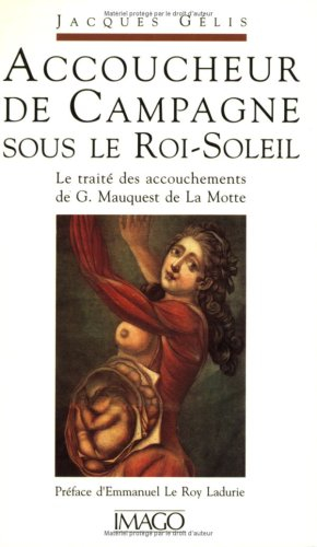 Accoucheur de campagne sous le Roi-Soleil : le Traité des accouchements de G. Mauquest de La Motte