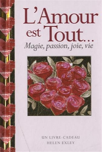 L'amour est tout... : magie, passion, joie, vie
