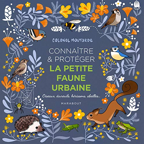 Connaître & protéger la petite faune urbaine : oiseaux, écureuils, hérissons, abeilles...