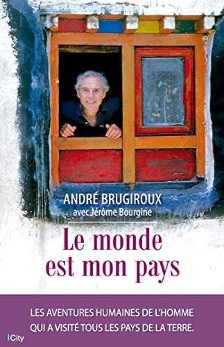 Le monde est mon pays : les aventures humaines de l'homme qui a visité tous les pays de la Terre