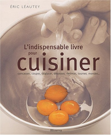 L'indispensable livre pour cuisiner : concasser, couper, déglacer, désosser, émincer, tourner, monde