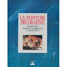 La Peinture décorative : trompe-l'oeil, imitation marbre, bois et autres effets