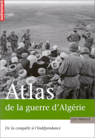 Atlas de la guerre d'Algérie : de la conquête à l'indépendance