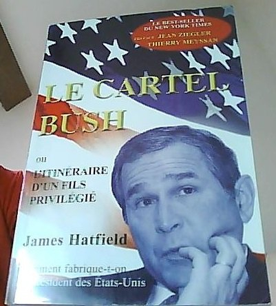 Le cartel Bush ou L'itinéraire d'un fils privilégié : comment fabrique-t-on un président des Etats-U