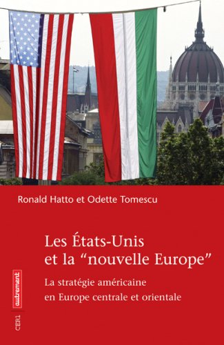 Les Etats-Unis et la nouvelle Europe : la stratégie américaine en Europe centrale et orientale