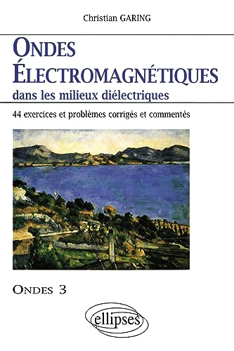 Ondes électromagnétiques dans les milieux diélectriques : exercices et problèmes corrigés et comment