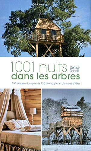 1.001 nuits dans les arbres : 395 cabanes dans plus de 120 hôtels, gîtes et chambres d'hôtes