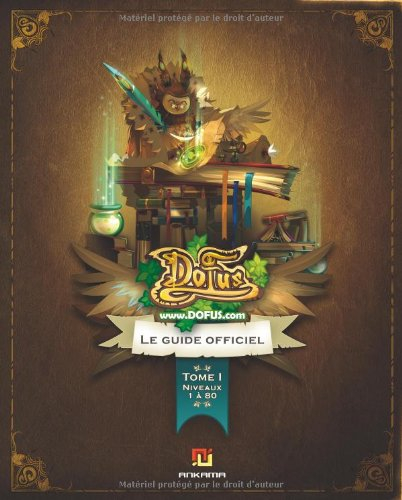 Dofus : le guide officiel. Vol. 1. Niveaux 1 à 80