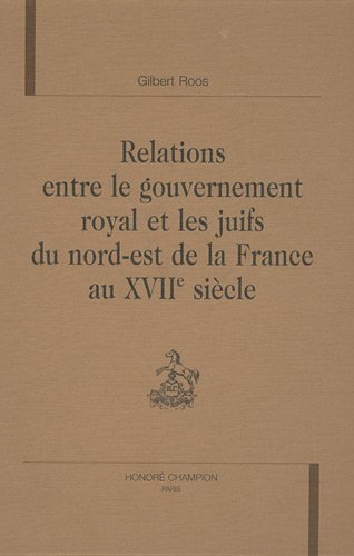 Relations entre le gouvernement royal et les juifs du nord-est de la France au XVIIe siècle