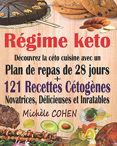 Régime keto: Découvrez la céto cuisine avec un plan de repas de 28 jours + 121 recettes cétogènes no