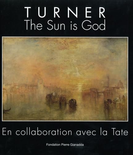 Turner : the sun is god : exposition, Martigny, Suisse, Fondation Pierre Gianadda, du 3 mars au 25 j
