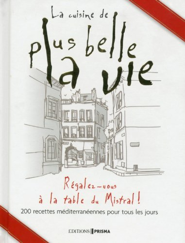 La cuisine de Plus belle la vie : régalez-vous à la table du Mistral ! : 200 recettes méditerranéenn
