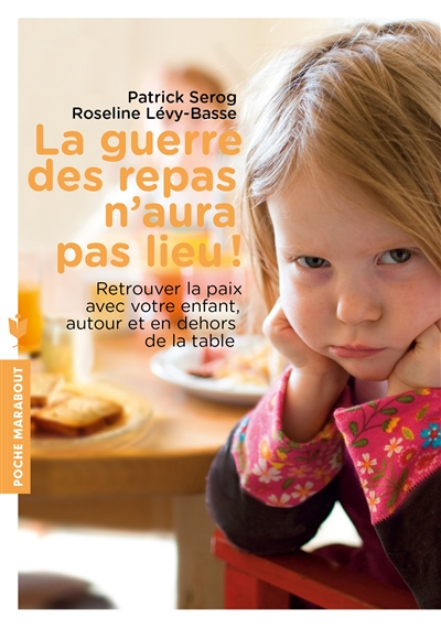 La guerre des repas n'aura pas lieu ! : retrouver la paix avec votre enfant, autour et en dehors de 