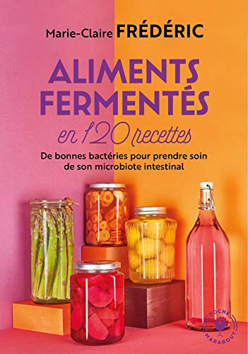 Aliments fermentés en 120 recettes : de bonnes bactéries pour prendre soin de son microbiote intesti