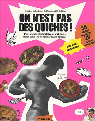 On n'est pas des quiches ! : petit guide élémentaire et culinaire pour tous les hommes d'aujourd'hui