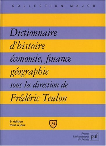 Dictionnaire d'histoire, économie, finance, géographie : hommes, faits, mécanismes, entreprises, con