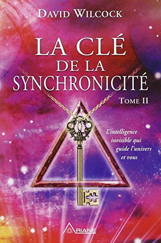 La clé de la synchronicité. Vol. 2. L'intelligence invisible qui guide l'univers et vous