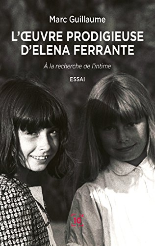 L'oeuvre prodigieuse d'Elena Ferrante : à la recherche de l'intime : essai