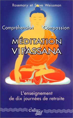 Méditation Vipassana : compréhension et compassion : l'enseignement de dix journées de retraite