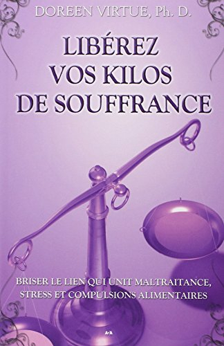 libérez vos kilos de souffrance - briser le lien qui unit maltraitance, stress et compulsions alimen