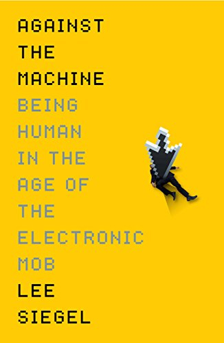 against the machine: being human in the era of the electronic mob
