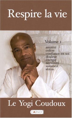 Respire la vie. Vol. 1. Anxiété, colère, confiance en soi, douleur, énergie, nervosité, sommeil, str