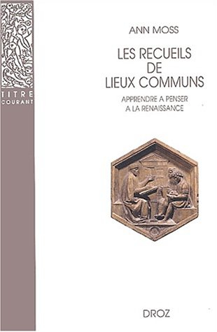 Les recueils de lieux communs : méthode pour apprendre à penser à la Renaissance