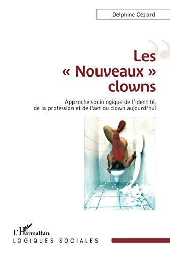 Les nouveaux clowns : approche sociologique de l'identité, de la profession et de l'art du clown auj