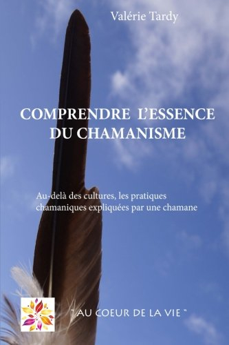 comprendre l'essence du chamanisme: au-delà des cultures, les pratiques chamaniques expliquées par u